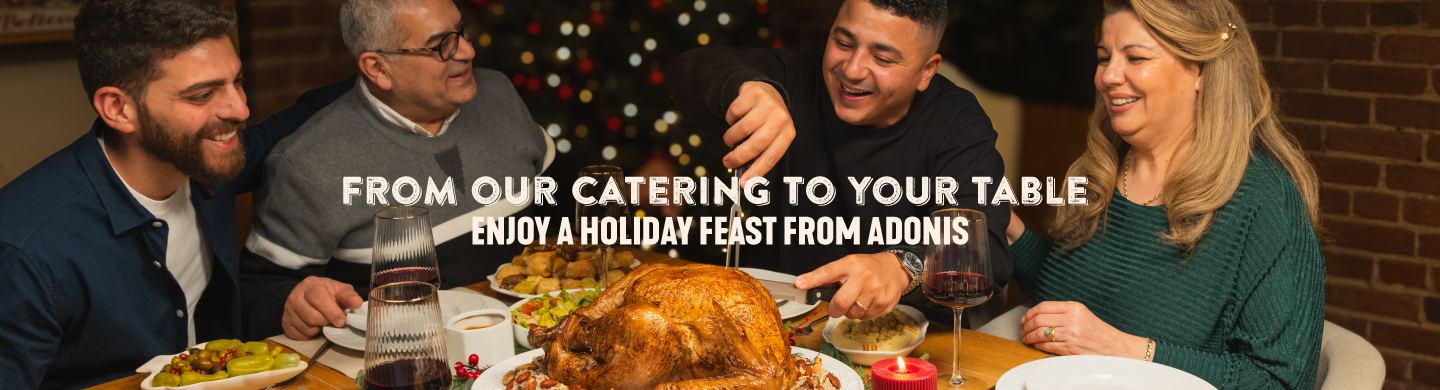 From our catering to your table. Enjoy a Holiday feast from Adonis